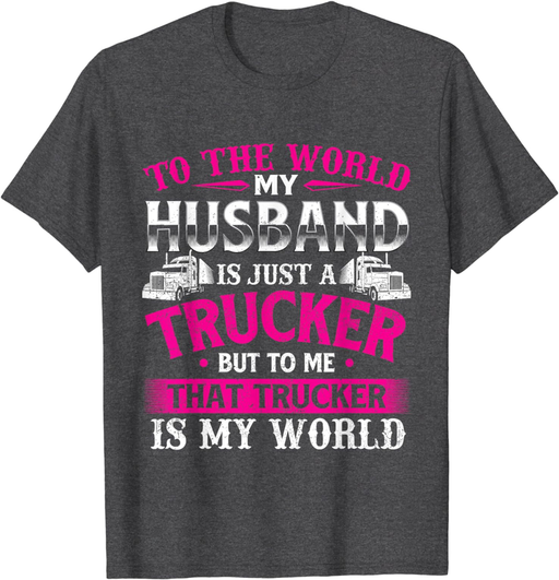 My Husband Is My World - Trucker Wife Semi Truck Driver T-Shirt