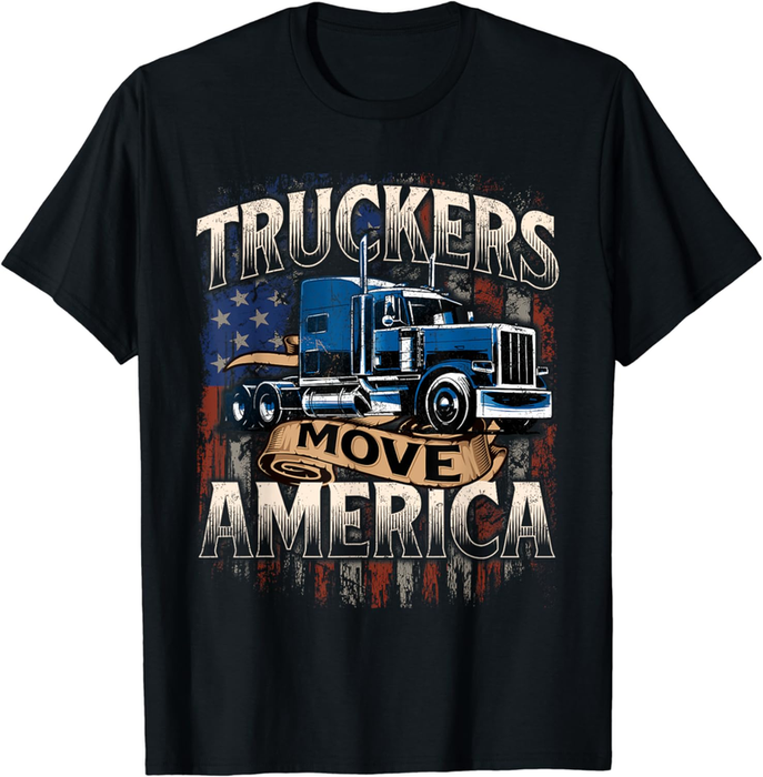 Truckers Move America - Semi Truck Driver Trucking Big Rig T-Shirt