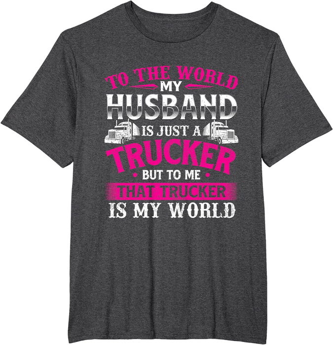 My Husband Is My World - Trucker Wife Semi Truck Driver T-Shirt