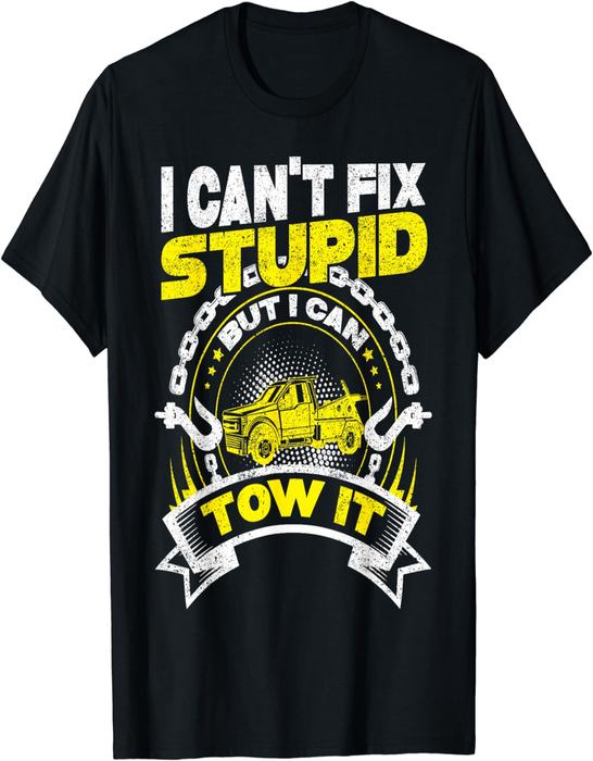 Tow Truck Driver Wrecker I Can'T Fix Stupid but I Can Tow It T-Shirt